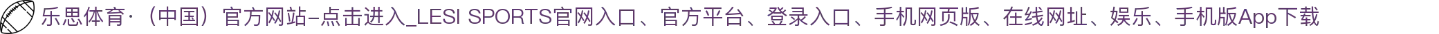 乐思体育·（中国）官方网站-点击进入_LESI SPORTS